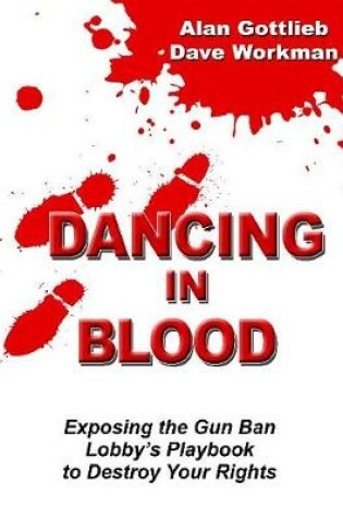 Cover of Dancing in Blood: Exposing the Gun Ban Lobby's Playbook to Destroy Your Rights