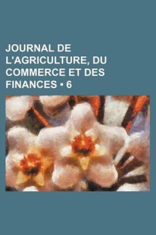 Cover of Journal de L'Agriculture, Du Commerce Et Des Finances (6)