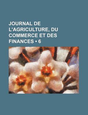 Book cover for Journal de L'Agriculture, Du Commerce Et Des Finances (6)