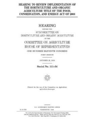 Cover of Hearing to review implementation of the horticulture and organic agriculture title of the Food, Conservation, and Energy Act of 2008