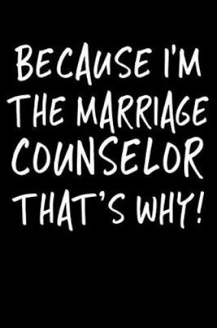 Cover of Because I'm the Marriage Counselor That's Why!