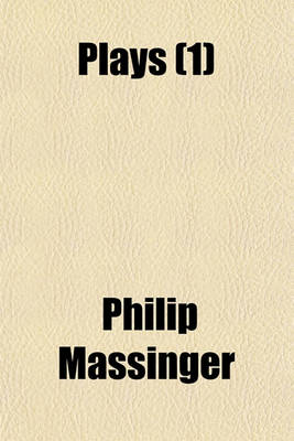 Book cover for Plays Volume 1; Advertisement to the Second Edition. Introduction Essay on the Writings of Massinger