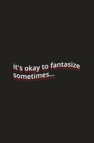 Cover of it's okay to fantasize sometimes...