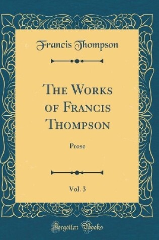 Cover of The Works of Francis Thompson, Vol. 3