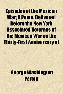 Book cover for Episodes of the Mexican War; A Poem. Delivered Before the New York Associated Veterans of the Mexican War on the Thirty-First Anniversary of