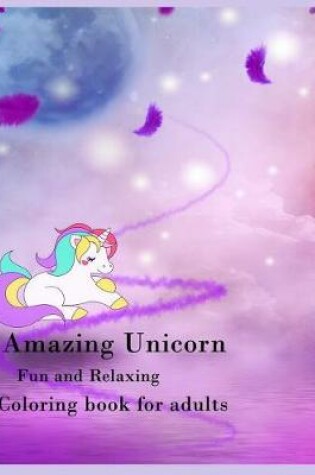 Cover of Amazing Unicorn Fun and relaxing Coloring book for adults