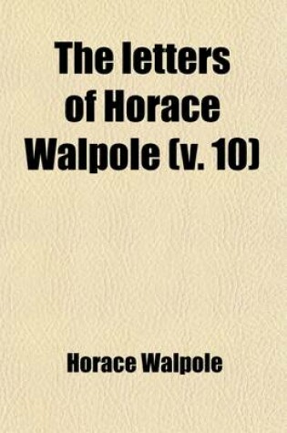 Cover of The Letters of Horace Walpole (Volume 10); Fourth Earl of Orford