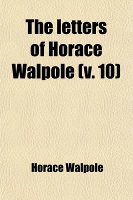 Book cover for The Letters of Horace Walpole (Volume 10); Fourth Earl of Orford