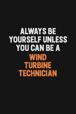 Book cover for Always Be Yourself Unless You Can Be A Wind Turbine Technician