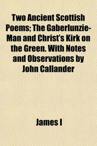 Cover of Two Ancient Scottish Poems; The Gaberlunzie-Man and Christ's Kirk on the Green. with Notes and Observations by John Callander