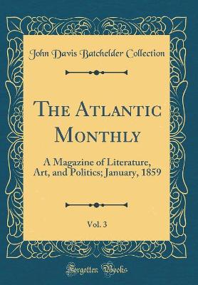 Book cover for The Atlantic Monthly, Vol. 3: A Magazine of Literature, Art, and Politics; January, 1859 (Classic Reprint)