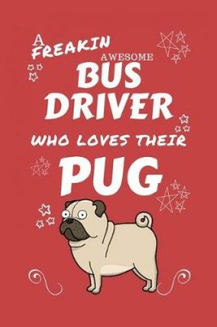 Cover of A Freakin Awesome Bus Driver Who Loves Their Pug