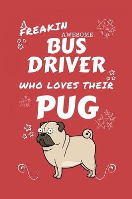 Book cover for A Freakin Awesome Bus Driver Who Loves Their Pug