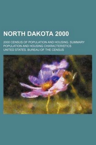 Cover of North Dakota 2000; 2000 Census of Population and Housing. Summary Population and Housing Characteristics