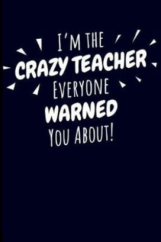 Cover of I'm the Crazy Teacher Everyone Warned You About!