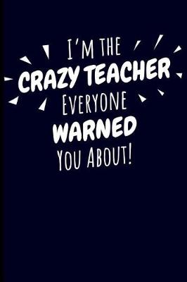 Book cover for I'm the Crazy Teacher Everyone Warned You About!