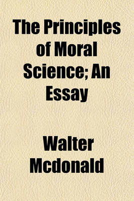 Book cover for The Principles of Moral Science; An Essay