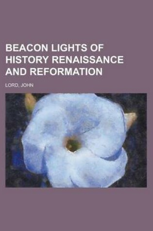 Cover of Beacon Lights of History, Volume 06 Renaissance and Reformation