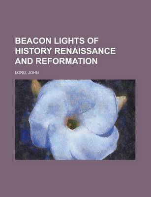 Book cover for Beacon Lights of History, Volume 06 Renaissance and Reformation