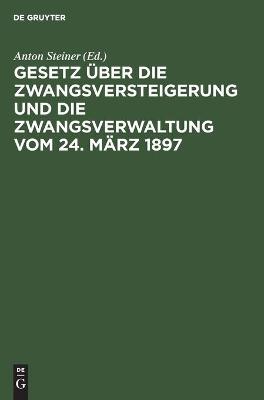 Cover of Gesetz �ber Die Zwangsversteigerung Und Die Zwangsverwaltung Vom 24. M�rz 1897