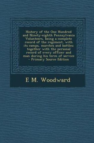 Cover of History of the One Hundred and Ninety-Eighth Pennsylvania Volunteers, Being a Complete Record of the Regiment, with Its Camps, Marches and Battles; To