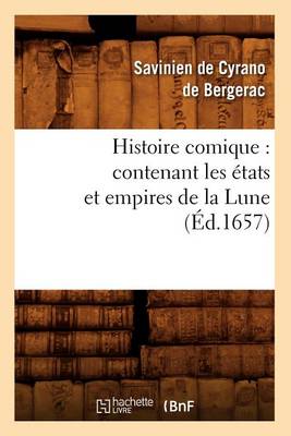 Book cover for Histoire Comique: Contenant Les �tats Et Empires de la Lune (�d.1657)