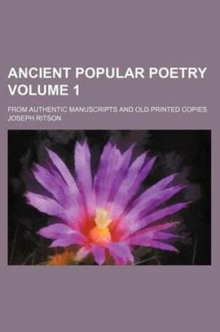Cover of Ancient Popular Poetry Volume 1; From Authentic Manuscripts and Old Printed Copies