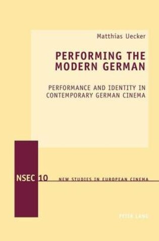 Cover of Performing the Modern German: Performance and Identity in Contemporary German Cinema