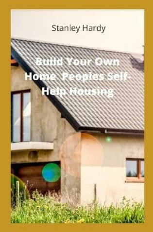 Cover of Build Your Own Home Peoples Self-Help Housing
