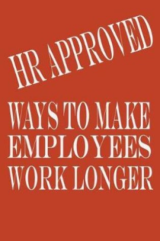 Cover of HR Approved Ways To Make Employees Work Longer