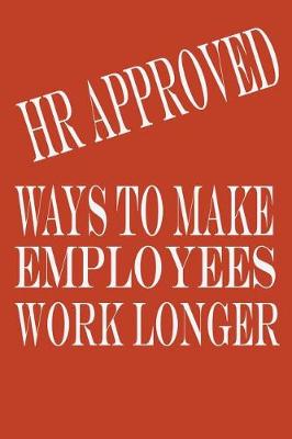 Book cover for HR Approved Ways To Make Employees Work Longer