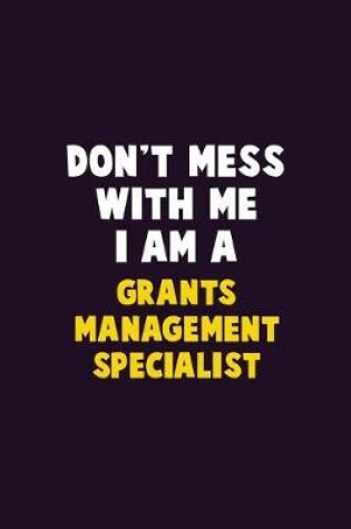 Cover of Don't Mess With Me, I Am A Grants Management Specialist