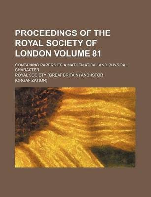 Book cover for Proceedings of the Royal Society of London; Containing Papers of a Mathematical and Physical Character Volume 81