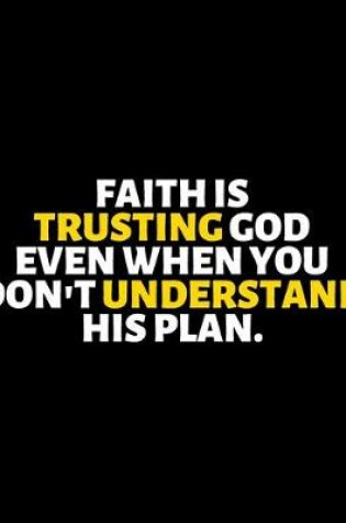 Cover of Faith Is Trusting God Even When You Don't Understand His Plan