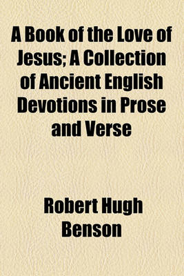 Book cover for A Book of the Love of Jesus; A Collection of Ancient English Devotions in Prose and Verse