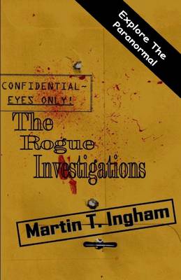 Book cover for The Rogue Investigations: Explore the Paranormal: Confidential Eyes Only!