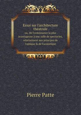 Book cover for Essai sur l'architecture théatrale ou, De l'ordonnance la plus avantageuse à une salle de spectacles, relativement aux principes de l'optique & de l'acoustique