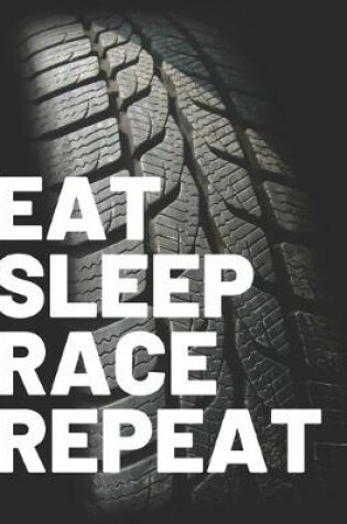 Cover of Eat. Sleep. Race. Repeat. A journal for people who love racing.