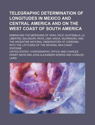 Book cover for Telegraphic Determination of Longitudes in Mexico and Central America and on the West Coast of South America; Embracing the Meridians of Vera Cruz; Gu