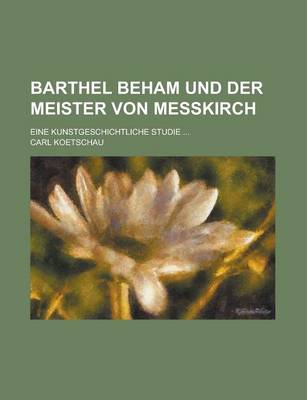 Book cover for Barthel Beham Und Der Meister Von Messkirch; Eine Kunstgeschichtliche Studie ...