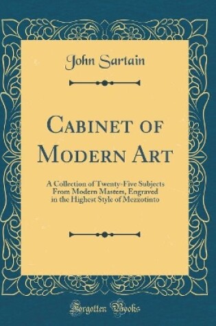 Cover of Cabinet of Modern Art: A Collection of Twenty-Five Subjects From Modern Masters, Engraved in the Highest Style of Mezzotinto (Classic Reprint)