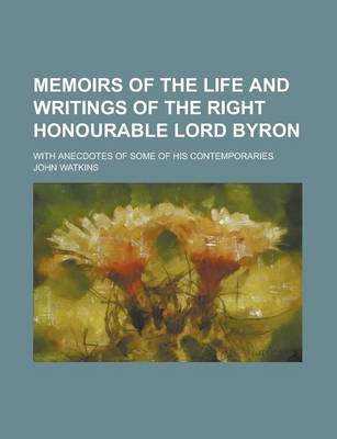 Book cover for Memoirs of the Life and Writings of the Right Honourable Lord Byron; With Anecdotes of Some of His Contemporaries