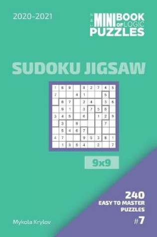 Cover of The Mini Book Of Logic Puzzles 2020-2021. Sudoku Jigsaw 9x9 - 240 Easy To Master Puzzles. #7