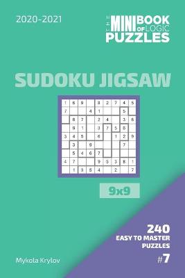 Book cover for The Mini Book Of Logic Puzzles 2020-2021. Sudoku Jigsaw 9x9 - 240 Easy To Master Puzzles. #7