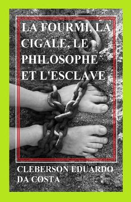 Book cover for La fourmi, la cigale, le philosophe et l'esclave