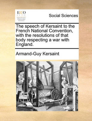 Book cover for The Speech of Kersaint to the French National Convention, with the Resolutions of That Body Respecting a War with England.