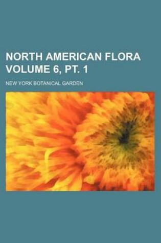 Cover of North American Flora Volume 6, PT. 1