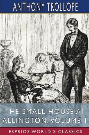 Cover of The Small House at Allington, Volume 1 (Esprios Classics)