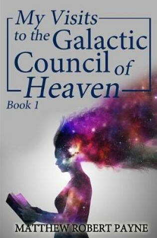 Cover of My Visits to the Galactic Council of Heaven