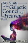 Book cover for My Visits to the Galactic Council of Heaven